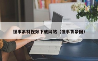 固安懂事素材视频下载网站（懂事背景图）