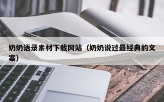 固安奶奶语录素材下载网站（奶奶说过最经典的文案）