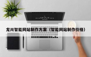 固安龙川智能网站制作方案（智能网站制作价格）